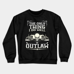 The only thing I do well is outlaw Crewneck Sweatshirt
